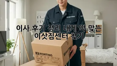 이사 후기 정리: 내게 딱 맞는 이삿짐센터 찾기